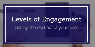 Levels of Engagement: Getting the best out of your employees