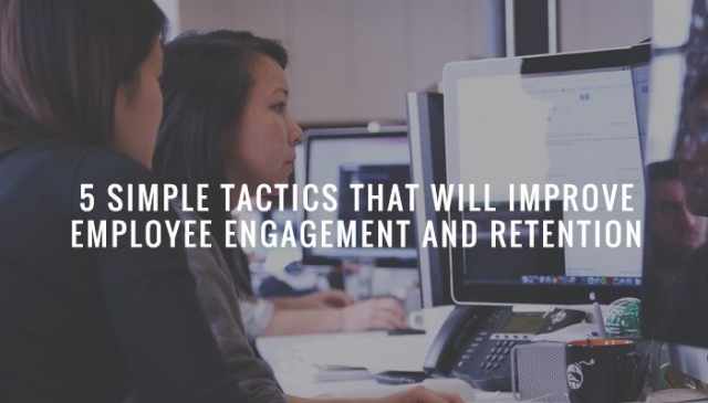 5 simple tactics that will improve Employee Engagement and Retention
